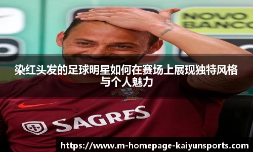 染红头发的足球明星如何在赛场上展现独特风格与个人魅力